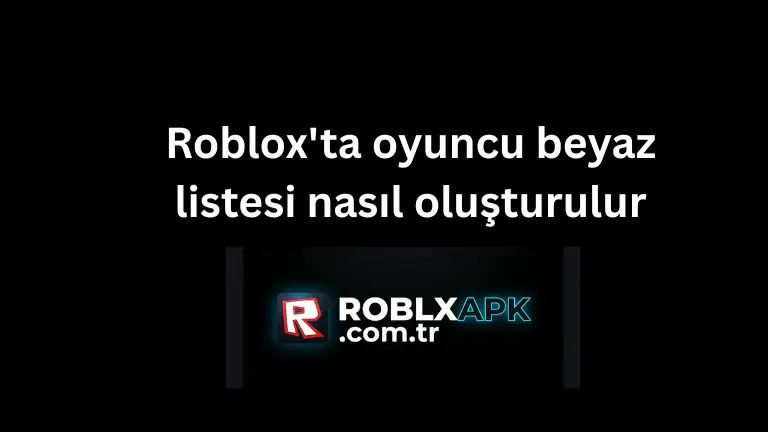 Roblox'ta oyuncu beyaz listesi nasıl oluşturulur